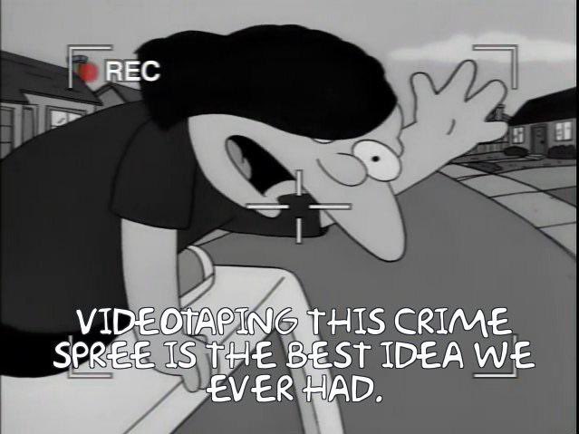 Image from The Simpsons: one of the bullies saying Videotaping this crime spree was the best idea we ever had